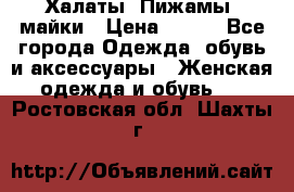 Халаты. Пижамы .майки › Цена ­ 700 - Все города Одежда, обувь и аксессуары » Женская одежда и обувь   . Ростовская обл.,Шахты г.